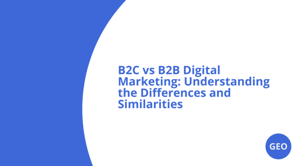 B2C vs B2B Digital Marketing: Understanding the Differences and Similarities